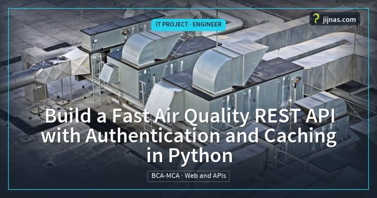 Build a Fast Air Quality REST API with Authentication and Caching in Python, IT Project · Engineer | jijnas.com