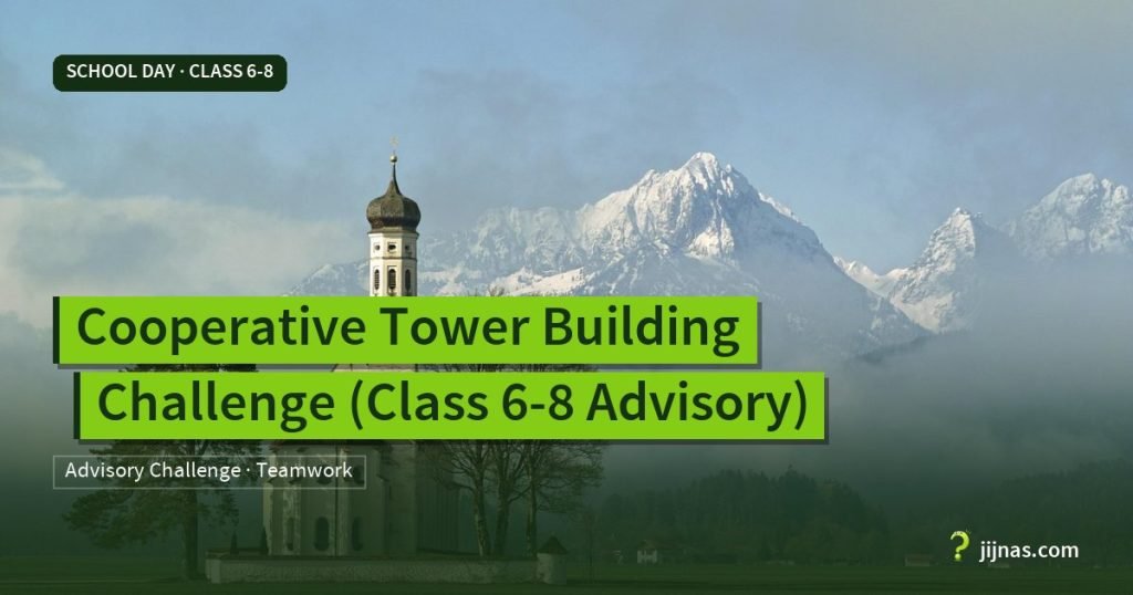Cooperative Tower Building Challenge (Class 6-8 Advisory), School Day · Class 6-8 | jijnas.com