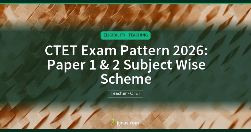 CTET Exam Pattern 2026: Paper 1 & 2 Subject Wise Scheme, Eligibility · Teaching | jijnas.com