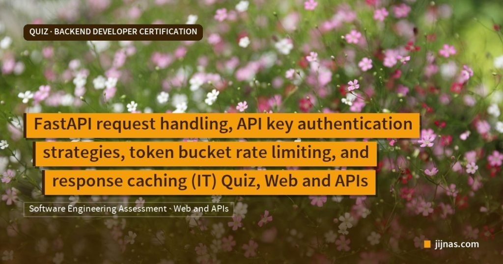 FastAPI request handling, API key authentication strategies, token bucket rate limiting, and response caching (IT) Quiz, Web and APIs, Quiz · Backend Developer Certification | jijnas.com