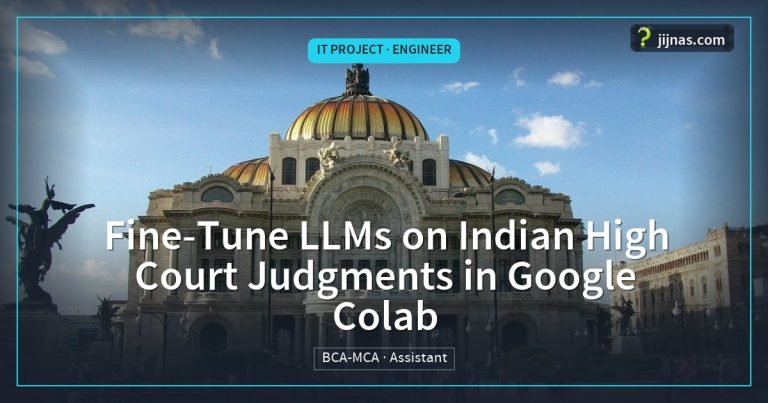 Fine-Tune LLMs on Indian High Court Judgments in Google Colab, IT Project · Engineer | jijnas.com