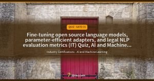 Fine-tuning open source language models, parameter-efficient adapters, and legal NLP evaluation metrics (IT) Quiz, AI and Machine Learning, Quiz · GATE CS | jijnas.com