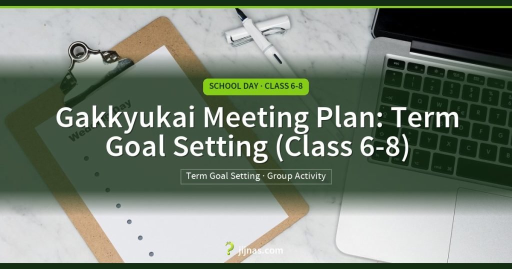 Gakkyukai Meeting Plan: Term Goal Setting (Class 6-8), School Day · Class 6-8 | jijnas.com