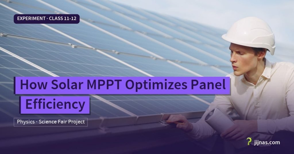 How Solar MPPT Optimizes Panel Efficiency, Experiment · Class 11-12 | jijnas.com