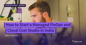 How to Start a Managed FinOps and Cloud Cost Studio in India, Studio Blueprint · Banking | jijnas.com