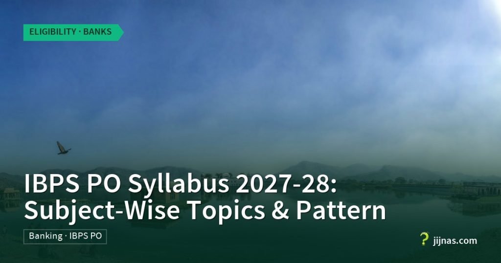 IBPS PO Syllabus 2027-28: Subject-Wise Topics & Pattern, Eligibility · Banks | jijnas.com