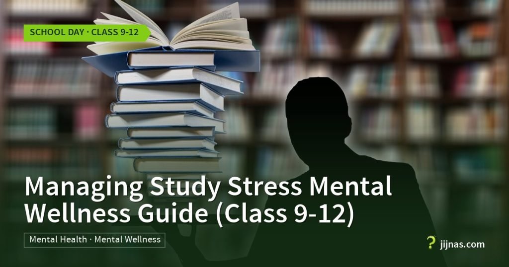 Managing Study Stress Mental Wellness Guide (Class 9-12), School Day · Class 9-12 | jijnas.com