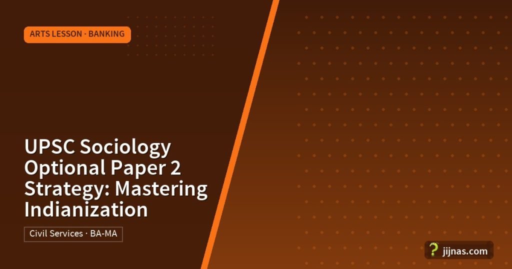 UPSC Sociology Optional Paper 2 Strategy: Mastering Indianization, Arts Lesson · Banking | jijnas.com