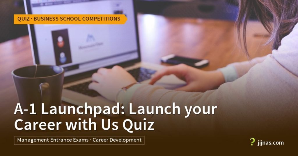 A-1 Launchpad: Launch your Career with Us Quiz, Quiz · Business School Competitions | jijnas.com