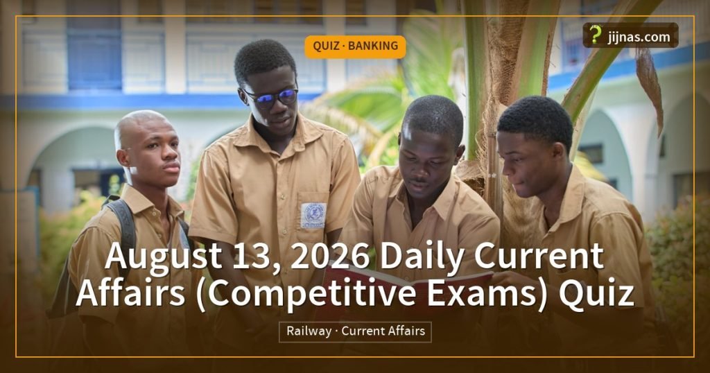 August 13, 2026 Daily Current Affairs (Competitive Exams) Quiz, Quiz · Banking | jijnas.com