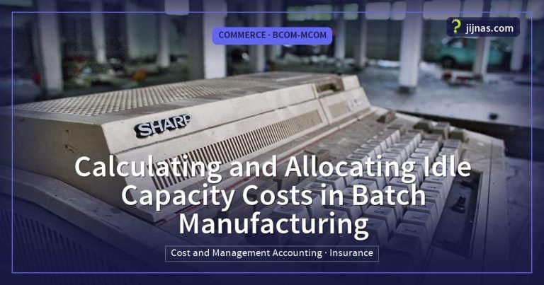 Calculating and Allocating Idle Capacity Costs in Batch Manufacturing, Commerce · BCom-MCom | jijnas.com