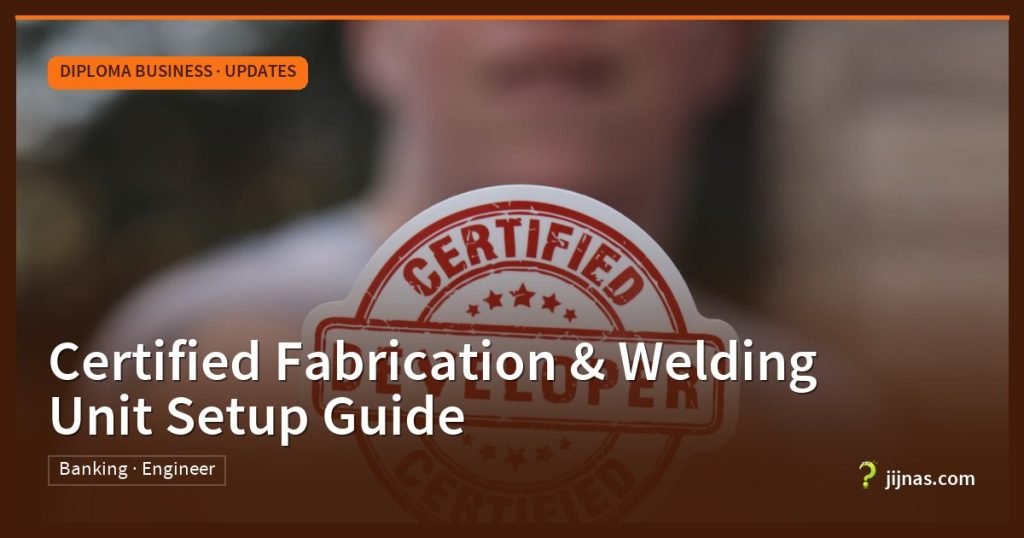 Certified Fabrication & Welding Unit Setup Guide, Diploma Business · Updates | jijnas.com