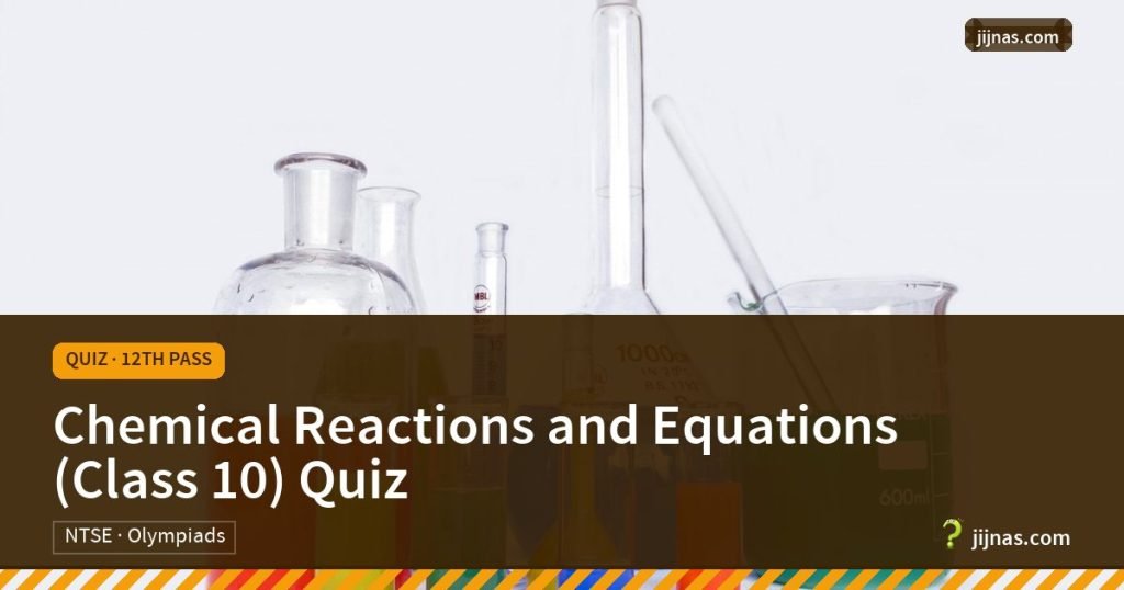 Chemical Reactions and Equations (Class 10) Quiz, Quiz · 12th Pass | jijnas.com