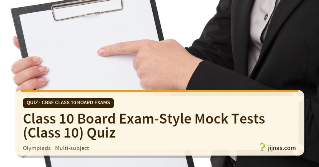 Class 10 Board Exam-Style Mock Tests (Class 10) Quiz, Quiz · CBSE Class 10 Board Exams | jijnas.com