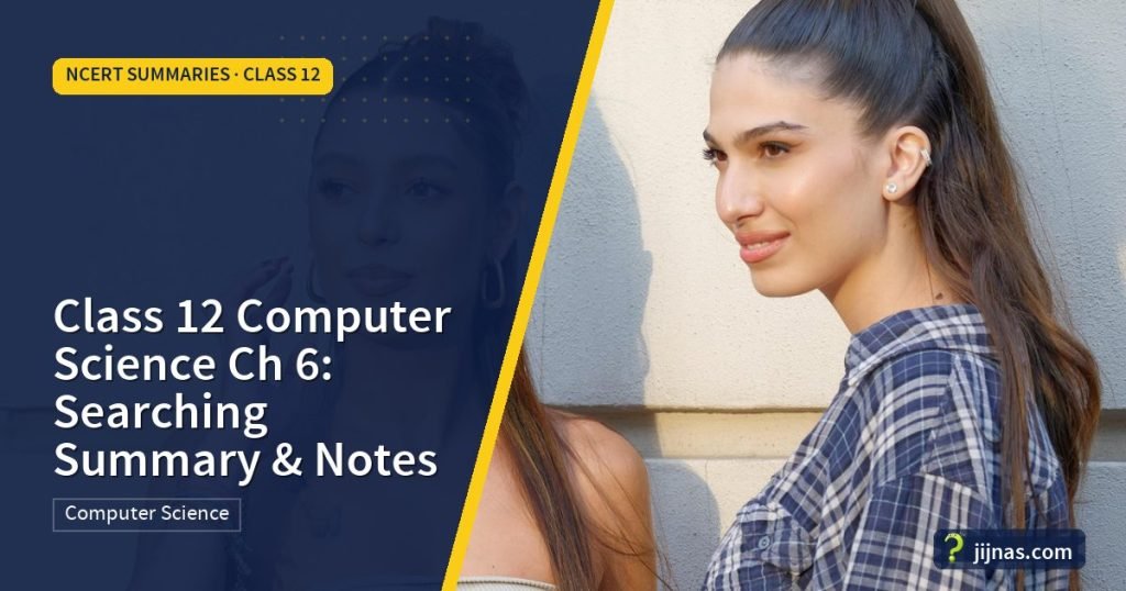 Class 12 Computer Science Ch 6: Searching Summary & Notes, NCERT Summaries · Class 12 | jijnas.com