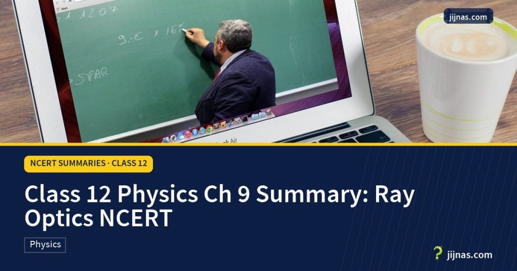 Class 12 Physics Ch 9 Summary: Ray Optics NCERT, NCERT Summaries · Class 12 | jijnas.com