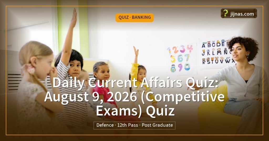 Daily Current Affairs Quiz: August 9, 2026 (Competitive Exams) Quiz, Quiz · Banking | jijnas.com