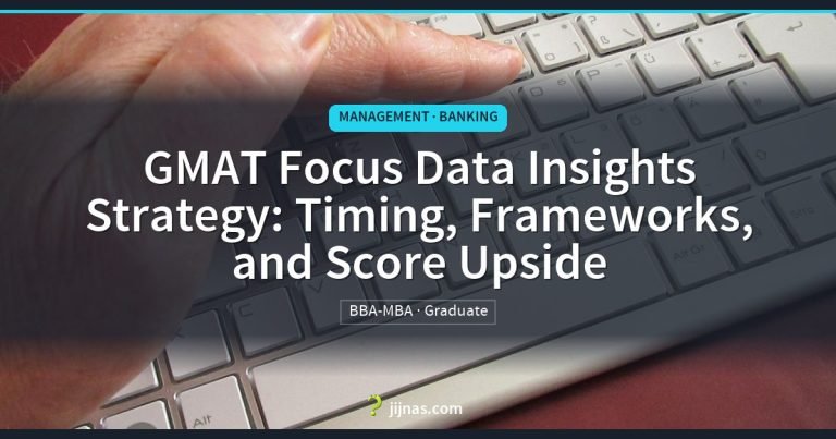 GMAT Focus Data Insights Strategy: Timing, Frameworks, and Score Upside, Management · Banking | jijnas.com