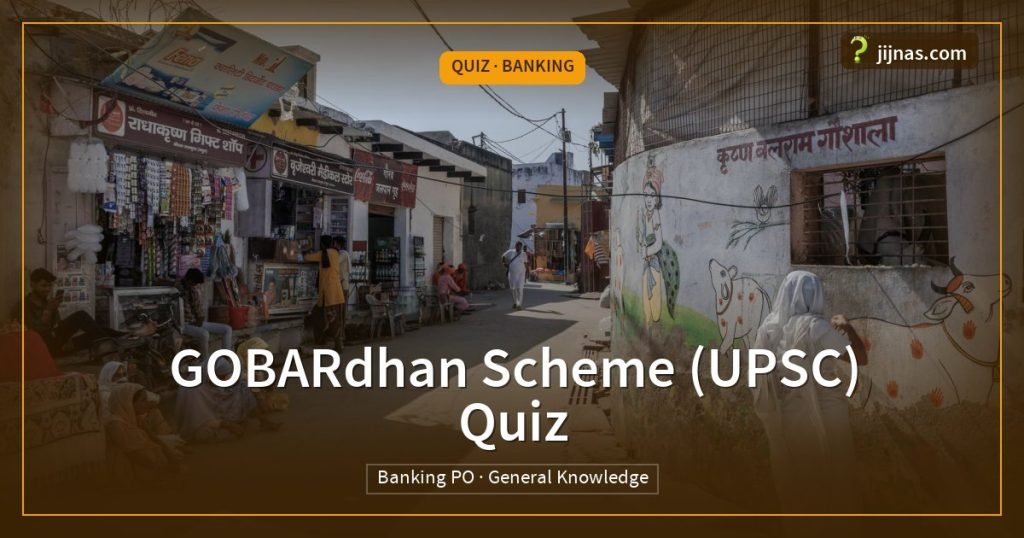 GOBARdhan Scheme (UPSC) Quiz, Quiz · Banking | jijnas.com