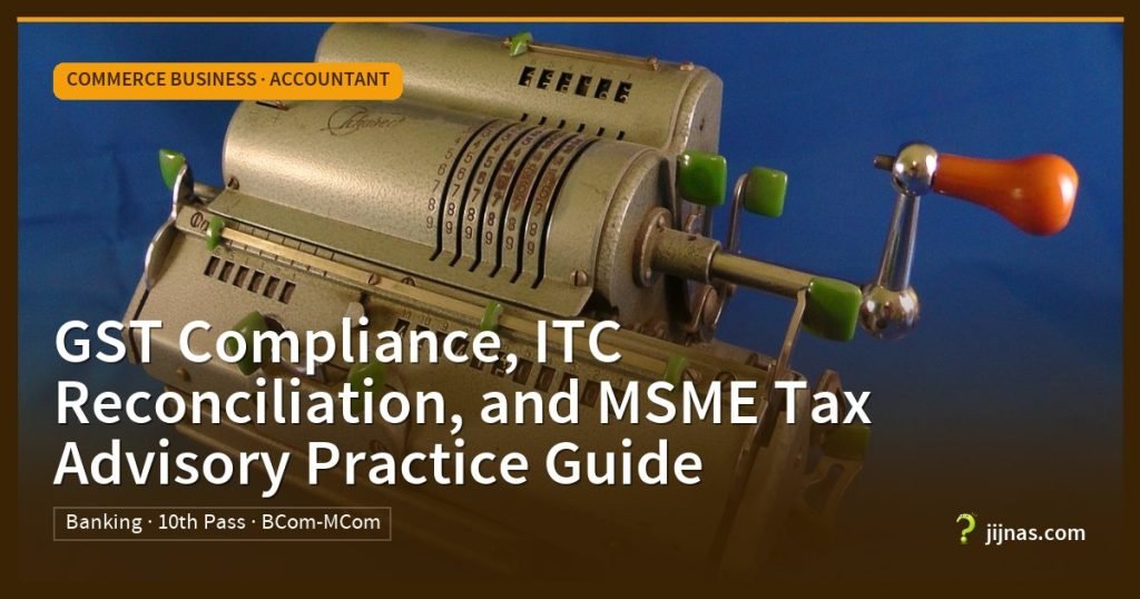 GST Compliance, ITC Reconciliation, and MSME Tax Advisory Practice Guide, Commerce Business · Accountant | jijnas.com