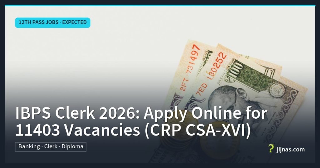 IBPS Clerk 2026: Apply Online for 11403 Vacancies (CRP CSA-XVI), 12th Pass Jobs · Expected | jijnas.com
