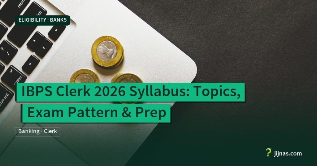 IBPS Clerk 2026 Syllabus: Topics, Exam Pattern & Prep, Eligibility · Banks | jijnas.com