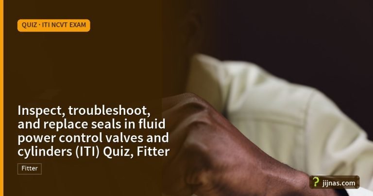 Inspect, troubleshoot, and replace seals in fluid power control valves and cylinders (ITI) Quiz, Fitter, Quiz · ITI NCVT Exam | jijnas.com
