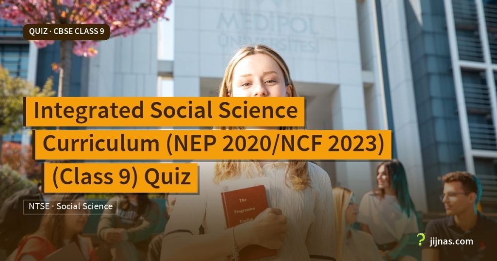 Integrated Social Science Curriculum (NEP 2020/NCF 2023) (Class 9) Quiz, Quiz · CBSE Class 9 | jijnas.com