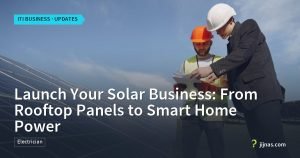 Launch Your Solar Business: From Rooftop Panels to Smart Home Power, ITI Business · Updates | jijnas.com