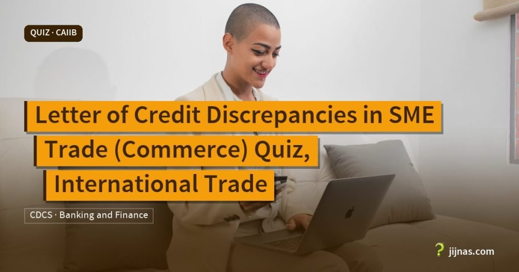 Letter of Credit Discrepancies in SME Trade (Commerce) Quiz, International Trade, Quiz · CAIIB | jijnas.com