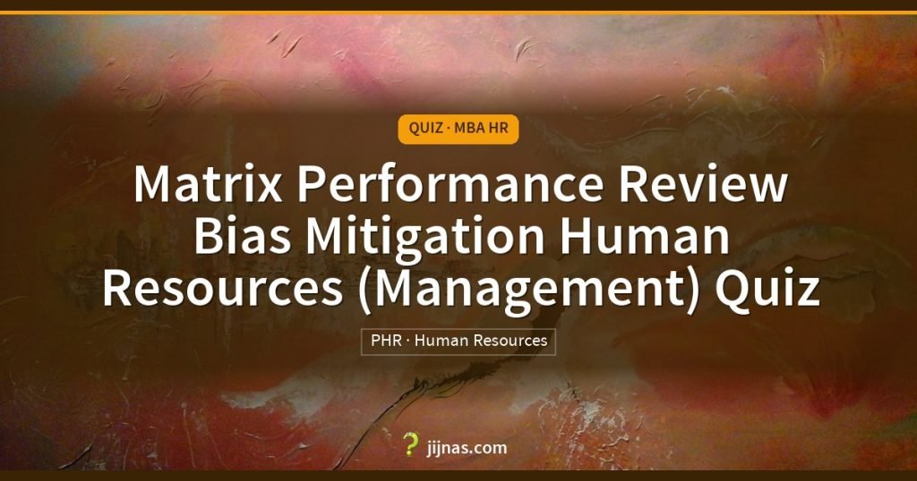 Matrix Performance Review Bias Mitigation Human Resources (Management) Quiz, Quiz · MBA HR | jijnas.com