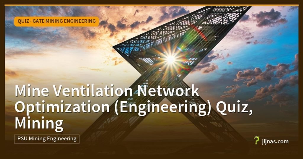 Mine Ventilation Network Optimization (Engineering) Quiz, Mining, Quiz · GATE Mining Engineering | jijnas.com
