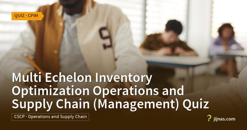 Multi Echelon Inventory Optimization Operations and Supply Chain (Management) Quiz, Quiz · CPIM | jijnas.com