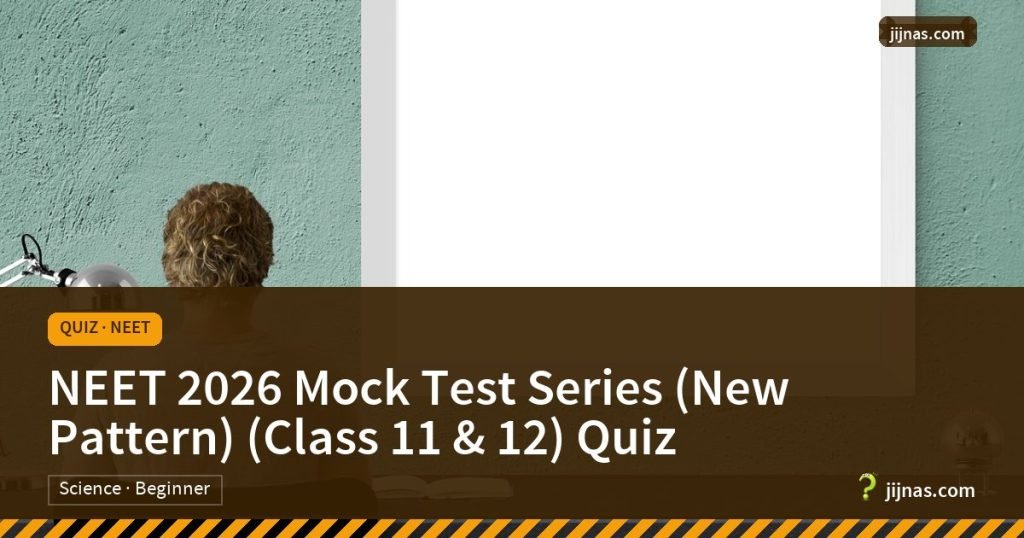 NEET 2026 Mock Test Series (New Pattern) (Class 11 & 12) Quiz, Quiz · NEET | jijnas.com