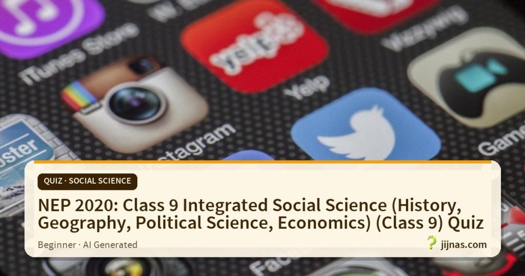 NEP 2020: Class 9 Integrated Social Science (History, Geography, Political Science, Economics) (Class 9) Quiz, Quiz · Social Science | jijnas.com