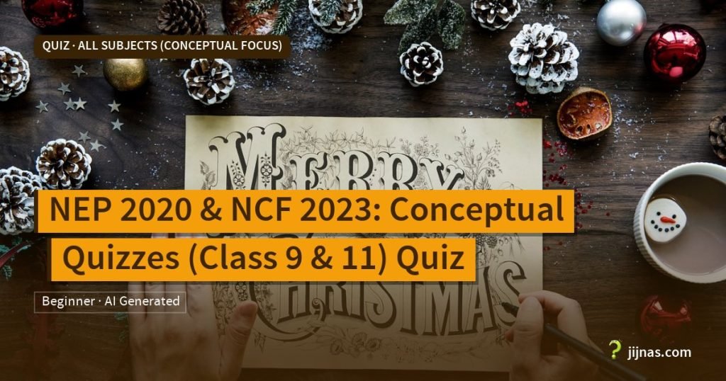 NEP 2020 & NCF 2023: Conceptual Quizzes (Class 9 & 11) Quiz, Quiz · All Subjects (Conceptual Focus) | jijnas.com