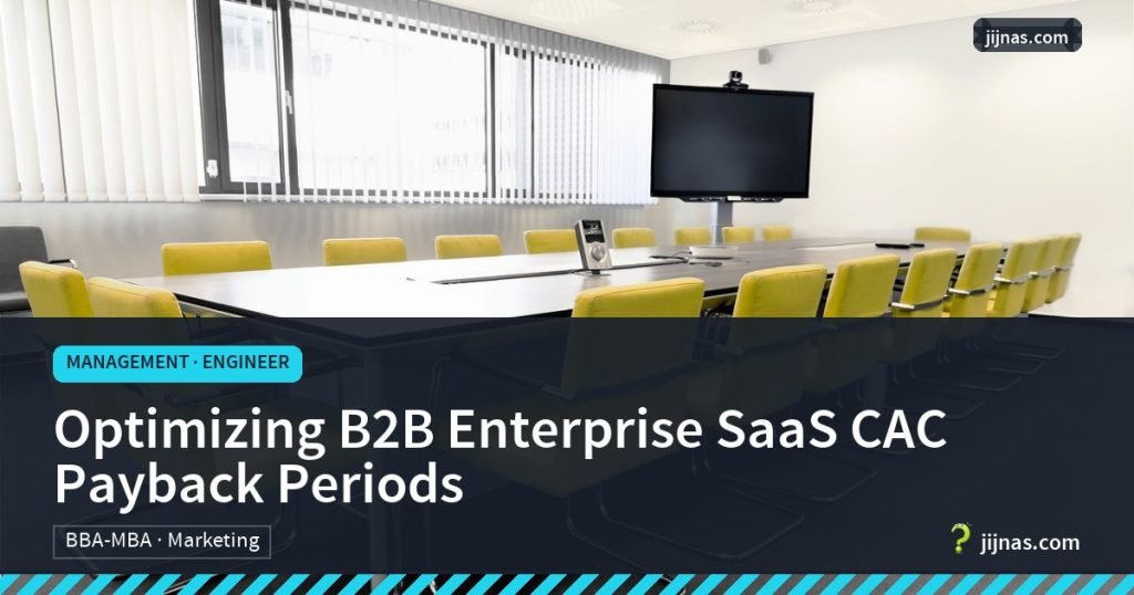 Optimizing B2B Enterprise SaaS CAC Payback Periods, Management · Engineer | jijnas.com