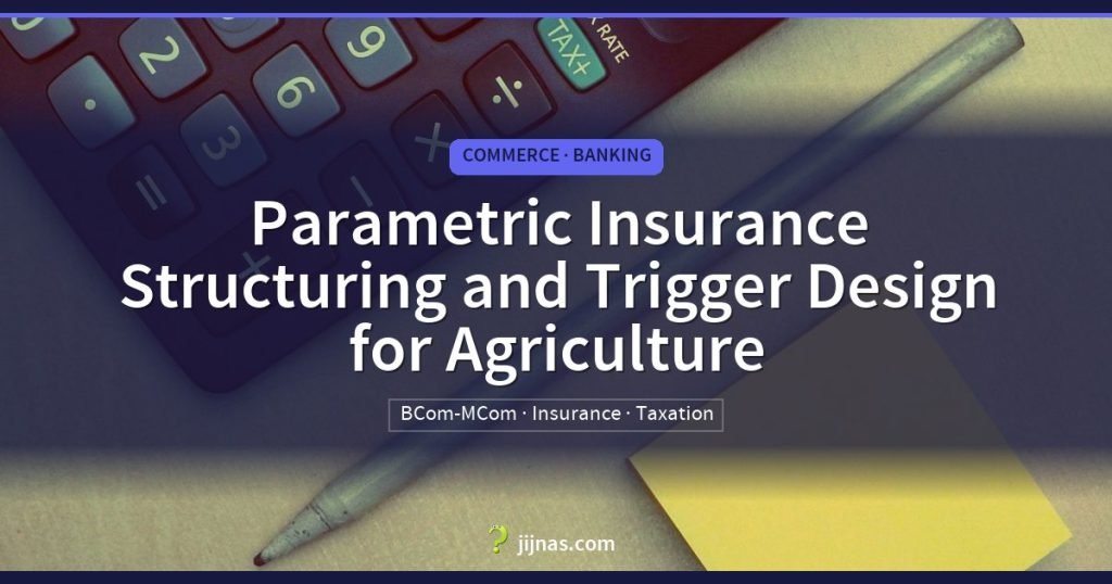 Parametric Insurance Structuring and Trigger Design for Agriculture, Commerce · Banking | jijnas.com