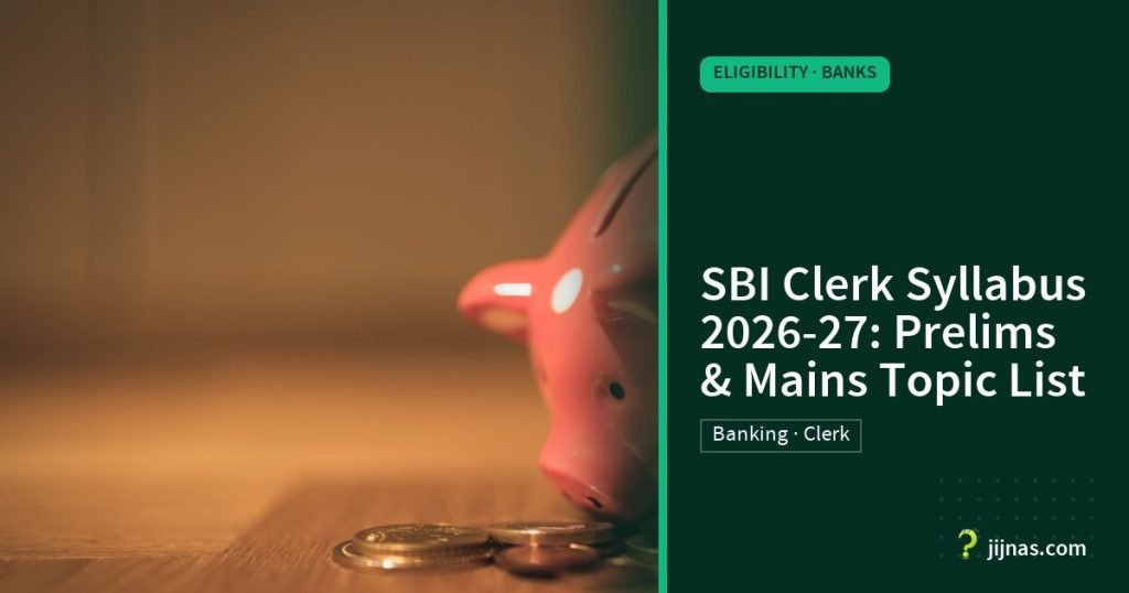 SBI Clerk Syllabus 2026-27: Prelims & Mains Topic List, Eligibility · Banks | jijnas.com
