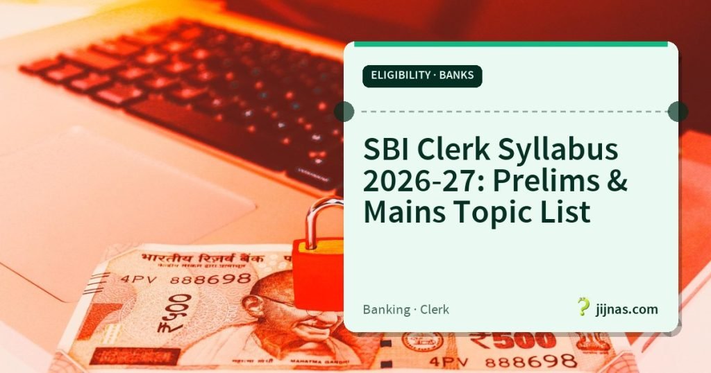 SBI Clerk Syllabus 2026-27: Prelims & Mains Topic List, Eligibility · Banks | jijnas.com