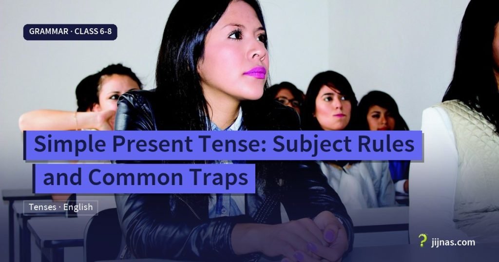 Simple Present Tense: Subject Rules and Common Traps, Grammar · Class 6-8 | jijnas.com