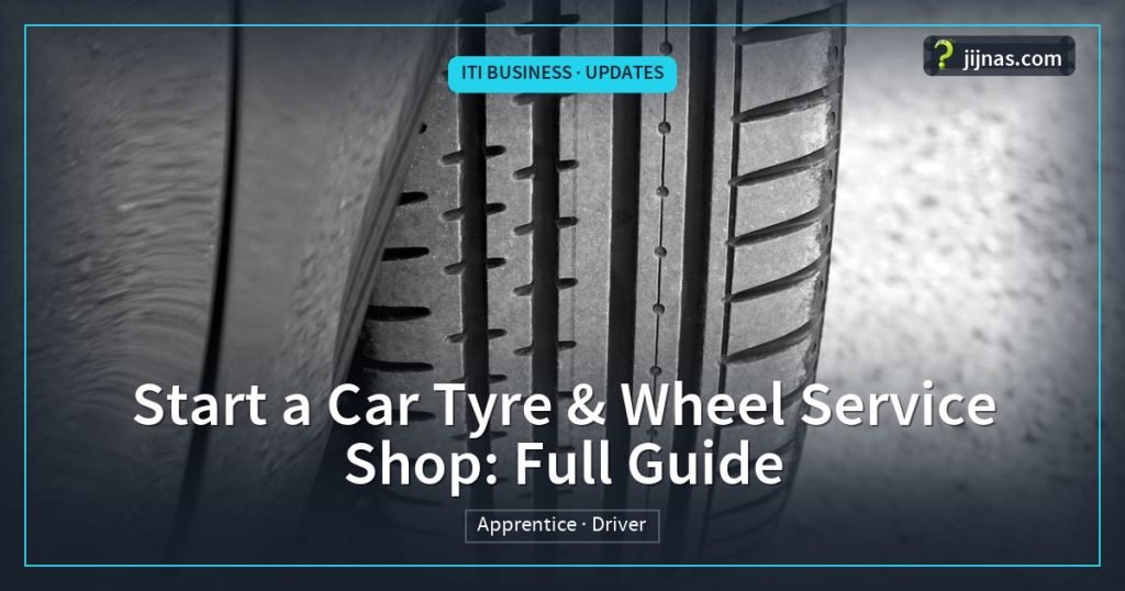Start a Car Tyre & Wheel Service Shop: Full Guide, ITI Business · Updates | jijnas.com