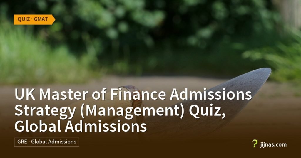 UK Master of Finance Admissions Strategy (Management) Quiz, Global Admissions, Quiz · GMAT | jijnas.com