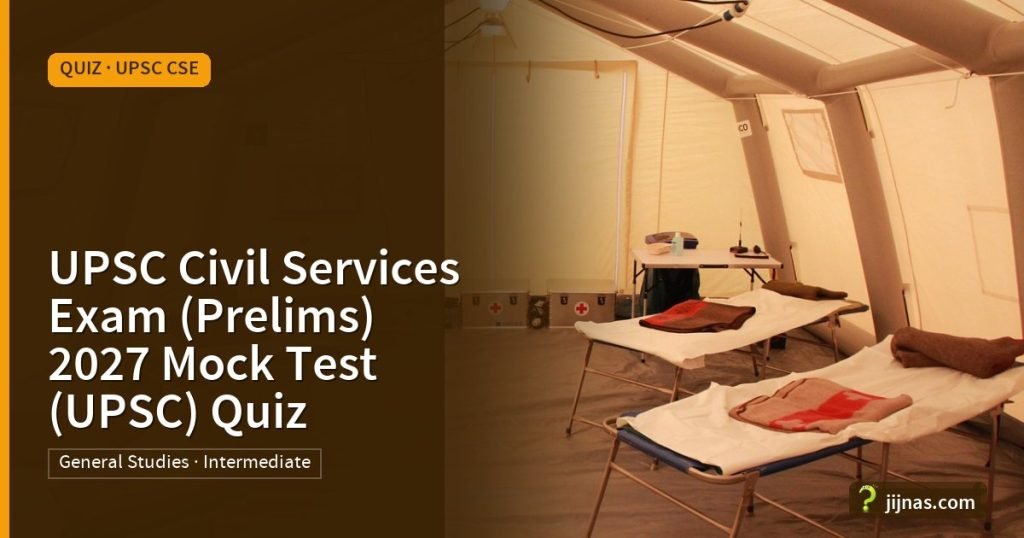 UPSC Civil Services Exam (Prelims) 2027 Mock Test (UPSC) Quiz, Quiz · UPSC CSE | jijnas.com