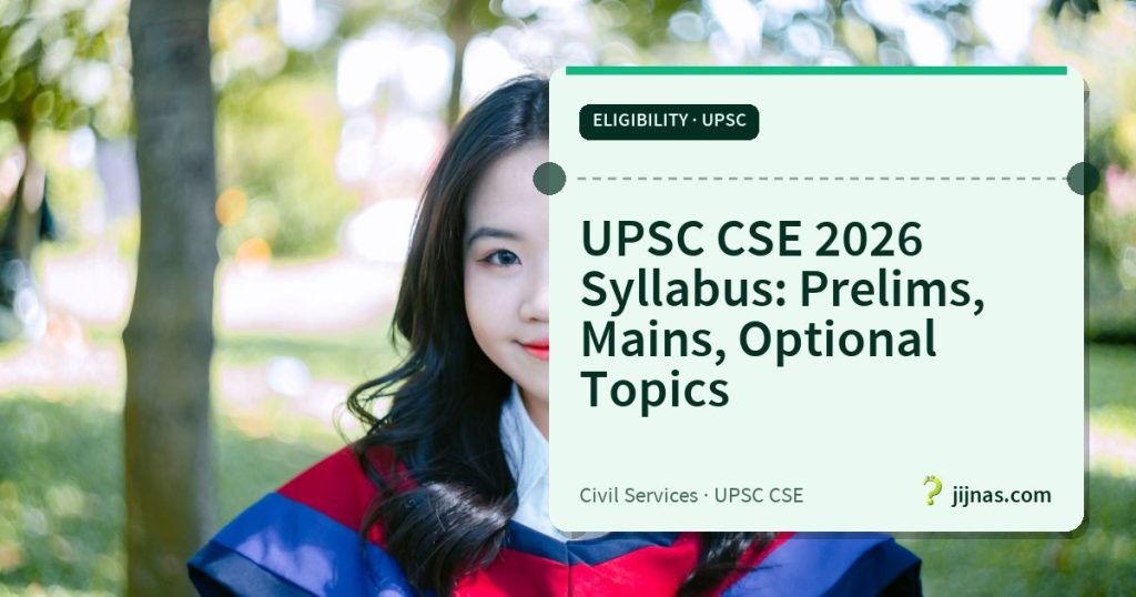UPSC CSE 2026 Syllabus: Prelims, Mains, Optional Topics, Eligibility · UPSC | jijnas.com