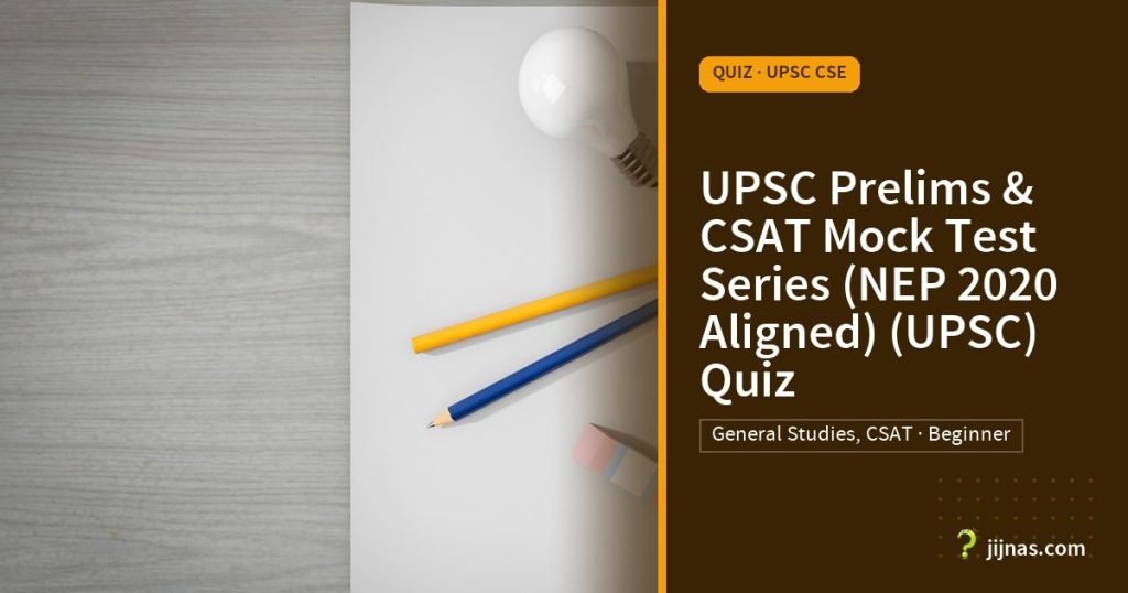 UPSC Prelims & CSAT Mock Test Series (NEP 2020 Aligned) (UPSC) Quiz, Quiz · UPSC CSE | jijnas.com